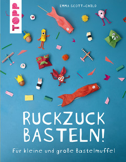 Ruckzuck Basteln! von Korch,  Dr. Katrin, Scott-Child,  Emma