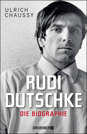 Rudi Dutschke. Die Biographie von Chaussy,  Ulrich