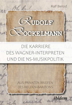 Rudolf Bockelmann: Die Karriere des Wagner-Interpreten und die NS-Musikpolitik von Bierod,  Ralf