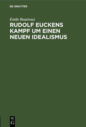 Rudolf Euckens Kampf um einen neuen Idealismus von Benrubi,  J., Boutroux,  Émile