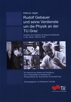 Rudolf Gebauer und seine Verdienste um die Physik an der TU Graz von Jäger,  Helmut