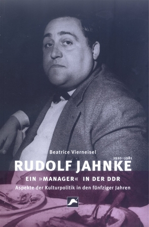 Rudolf Jahnke (1920-1981) – ein ‚Manager‘ in der DDR von Vierneisel,  Beatrice