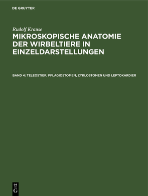 Rudolf Krause: Mikroskopische Anatomie der Wirbeltiere in Einzeldarstellungen / Teleostier, Pflagiostomen, Zyklostomen und Leptokardier von Krause,  Rudolf