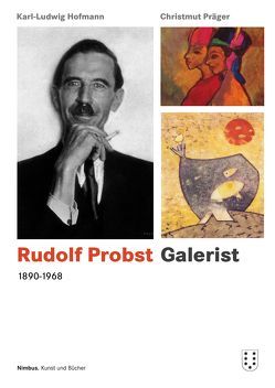 Rudolf Probst 1890-1968, Galerist von Hofmann,  Karl-Ludwig, Präger ,  Christmut