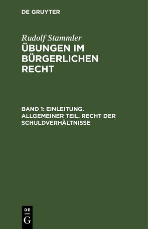 Rudolf Stammler: Übungen im Bürgerlichen Recht / Einleitung. Allgemeiner Teil. Recht der Schuldverhältnisse von Stammler,  Rudolf