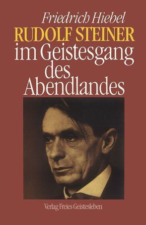 Rudolf Steiner im Geistesgang des Abendlandes von Hiebel,  Friedrich