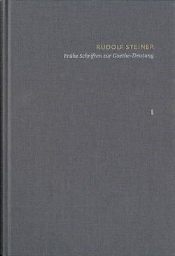 Rudolf Steiner: Schriften. Kritische Ausgabe / Band 1: Frühe Schriften zur Goethe-Deutung von Clement,  Christian, Schieren,  Jost, Steiner,  Rudolf