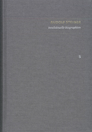 Rudolf Steiner: Schriften. Kritische Ausgabe / Band 3: Intellektuelle Biographien von Clement,  Christian, Martins,  Ansgar, Steiner,  Rudolf
