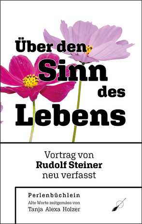 Rudolf Steiner: Über den Sinn des Lebens von Holzer,  Tanja Alexa