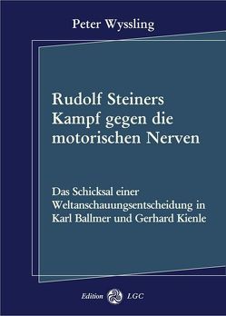 Rudolf Steiners Kampf gegen die motorischen Nerven von Wyssling,  Peter