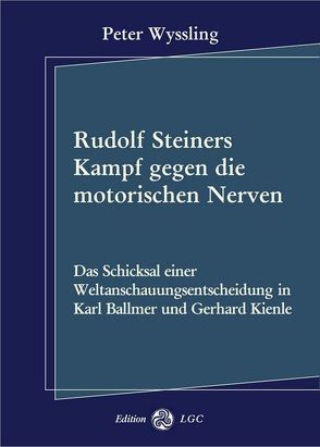 Rudolf Steiners Kampf gegen die motorischen Nerven von Wyssling,  Peter