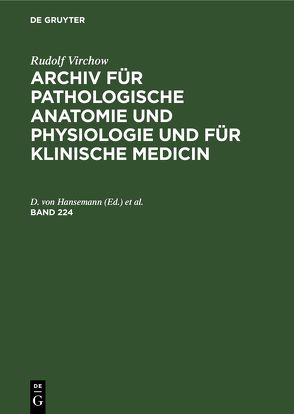 Rudolf Virchow: Archiv für pathologische Anatomie und Physiologie… / Rudolf Virchow: Archiv für pathologische Anatomie und Physiologie…. Band 224 von Hansemann,  D. von, Orth,  Johannes