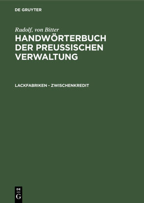 Rudolf, von Bitter: Handwörterbuch der Preußischen Verwaltung / Lackfabriken – Zwischenkredit von Bitter,  Rudolf von, Drews,  Bill, Hoffmann,  Franz
