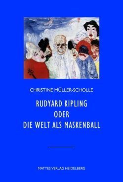 Rudyard Kipling oder Die Welt als Maskenball von Müller-Scholle,  Christine
