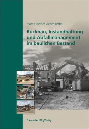 Rückbau, Instandhaltung und Abfallmanagement im baulichen Bestand. von Bethe,  Achim, Pfeiffer,  Martin