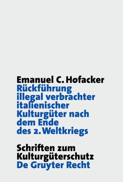 Rückführung illegal verbrachter italienischer Kulturgüter nach dem Ende des 2. Weltkriegs von Hofacker,  Emanuel C.