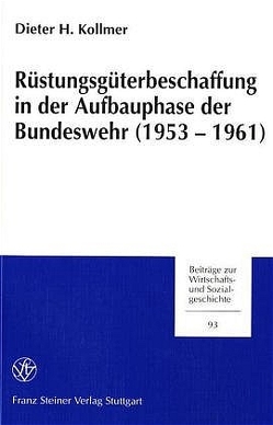 Rüstungsgüterbeschaffung in der Aufbauphase der Bundeswehr (1953-1961) von Kollmer,  Dieter H.