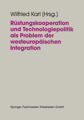 Rüstungskooperation und Technologiepolitik als Problem der westeuropäischen Integration von Karl,  Wilfried