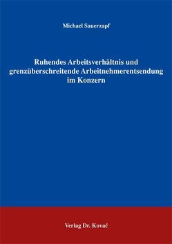 Ruhendes Arbeitsverhältnis und grenzüberschreitende Arbeitnehmerentsendung im Konzern von Sauerzapf,  Michael