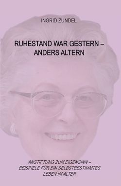 Ruhestand war gestern – anders altern von Zundel,  Ingrid