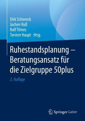 Ruhestandsplanung – Beratungsansatz für die Zielgruppe 50plus von Haupt,  Torsten, Ruß,  Jochen, Schiereck,  Dirk, Tilmes,  Rolf