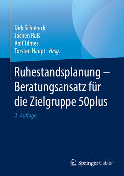 Ruhestandsplanung – Beratungsansatz für die Zielgruppe 50plus von Haupt,  Torsten, Ruß,  Jochen, Schiereck,  Dirk, Tilmes,  Rolf