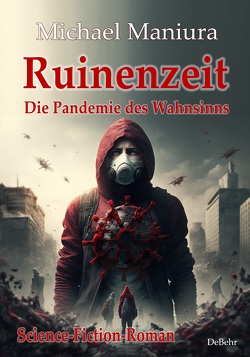 Ruinenzeit – Die Pandemie des Wahnsinns – Science-Fiction-Roman von Maniura,  Michael
