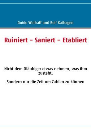 Ruiniert – Saniert – Etabliert von Kathagen,  Rolf, Wallraff,  Guido