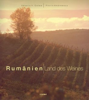 Rumänien – Land des Weines von Andreescu,  Florin, Cotea,  Valeriu V., Ehrhardt,  Wolfgang, Faber,  Armin