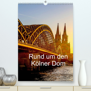 Rund um den Kölner Dom (Premium, hochwertiger DIN A2 Wandkalender 2022, Kunstdruck in Hochglanz) von Sock,  Reinhard