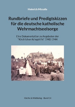 Rundbriefe und Predigtskizzen für die deutsche katholische Wehrmachtseelsorge von Bürger,  Peter, Missalla,  Heinrich