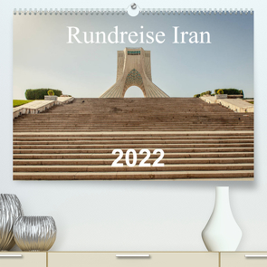 Rundreise Iran (Premium, hochwertiger DIN A2 Wandkalender 2022, Kunstdruck in Hochglanz) von Blaschke,  Philipp