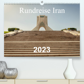 Rundreise Iran (Premium, hochwertiger DIN A2 Wandkalender 2023, Kunstdruck in Hochglanz) von Blaschke,  Philipp