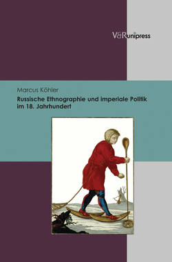 Russische Ethnographie und imperiale Politik im 18. Jahrhundert von Dahlmann,  Dittmar, Köhler,  Marcus
