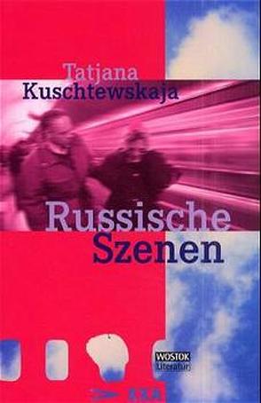 Russische Szenen von Kopelew,  Lew, Kuschtewskaja,  Tatjana, Rönnau,  Eva, Schalimow,  Wladimir, Wiebe,  Marianne, Wollenweber,  Britta