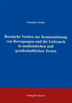 Russische Verben zur Kennzeichnung von Bewegungen und ihr Gebrauch in medizinischen und gesellschaftlichen Texten von Tischer,  Valentina