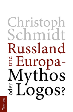 Russland und Europa – Mythos oder Logos? von Schmidt,  Christoph