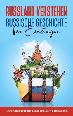 Russland verstehen – Russische Geschichte für Einsteiger: Von der Entstehung Russlands bis heute von Schneider,  Manuel