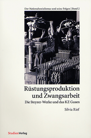 Rüstungsproduktion und Zwangsarbeit von Rief,  Silvia