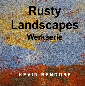 Rusty Landscapes – Werkserie – von Bendorf,  Kevin