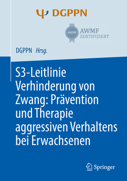 S3-Leitlinie Verhinderung von Zwang: Prävention und Therapie aggressiven Verhaltens bei Erwachsenen von Hirsch,  Sophie, Steinert,  Tilman