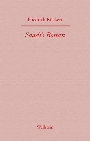 Saadi’s Bostan. Aus dem Persischen übersetzt von Friedrich Rückert von Mumm,  Peter-Arnold, Rostami Gooran,  Jalal, Rückert,  Friedrich, Schimmel,  Annemarie, Steinberg,  Jörn