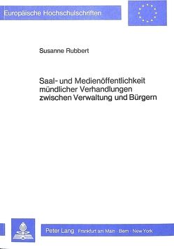 Saal- und Medienöffentlichkeit mündlicher Verhandlungen zwischen Verwaltung und Bürgern von Rubbert,  Susanne