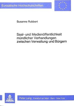 Saal- und Medienöffentlichkeit mündlicher Verhandlungen zwischen Verwaltung und Bürgern von Rubbert,  Susanne