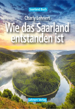Saarland Buch / Wie das Saarland entstanden ist von Lehnert,  Charly
