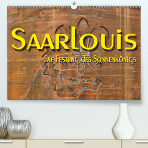 Saarlouis – Die Festung des Sonnenkönigs (Premium, hochwertiger DIN A2 Wandkalender 2021, Kunstdruck in Hochglanz) von Bartruff,  Thomas