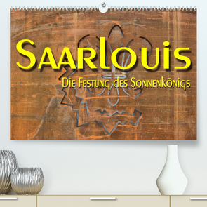 Saarlouis – Die Festung des Sonnenkönigs (Premium, hochwertiger DIN A2 Wandkalender 2022, Kunstdruck in Hochglanz) von Bartruff,  Thomas