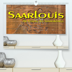 Saarlouis – Die Festung des Sonnenkönigs (Premium, hochwertiger DIN A2 Wandkalender 2023, Kunstdruck in Hochglanz) von Bartruff,  Thomas