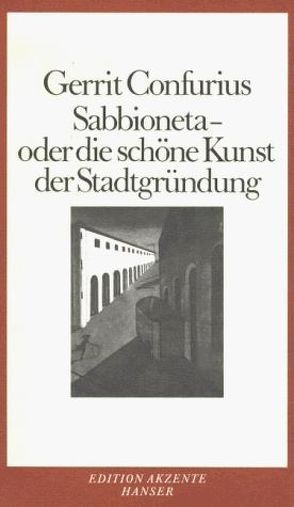 Sabbioneta – Oder die schöne Kunst der Stadtgründung von Confurius,  Gerrit