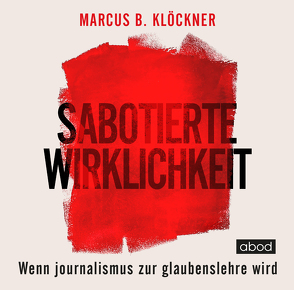 Sabotierte Wirklichkeit von Klöckner,  Marcus B., Wolf,  Klaus B.